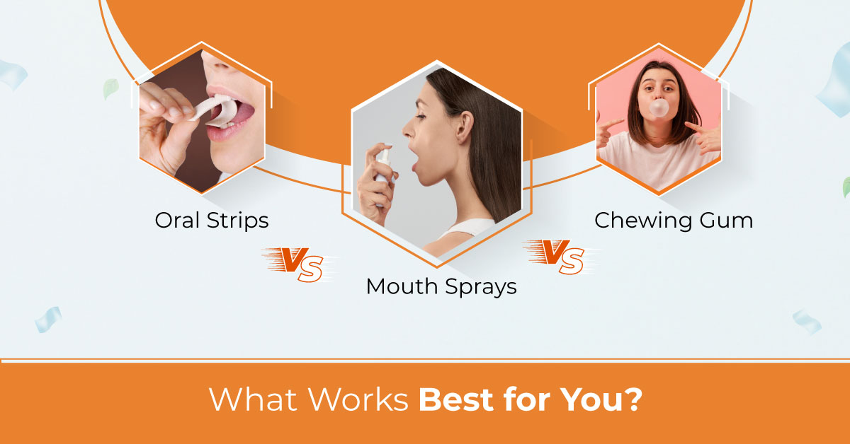 Oral Strips vs Mouth Sprays vs Chewing Gum — What Works Best for You?